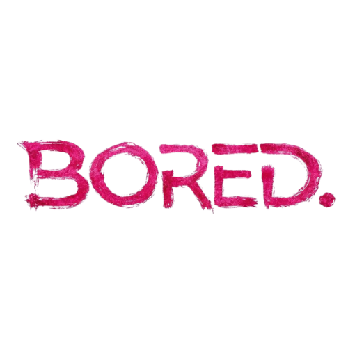 BORED.